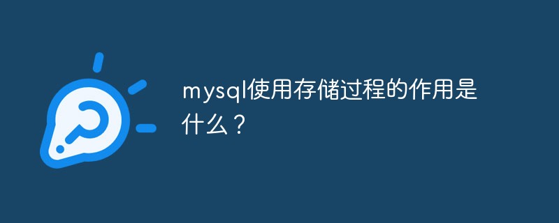 mysql使用存儲(chǔ)過(guò)程的作用是什么？
