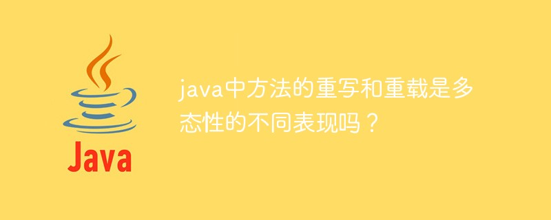 java中方法的重寫和重載是多態(tài)性的不同表現(xiàn)嗎？