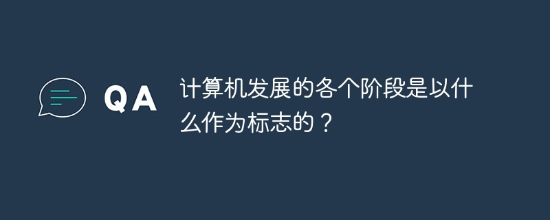 計算機發(fā)展的各個階段是以什么作為標志的？
