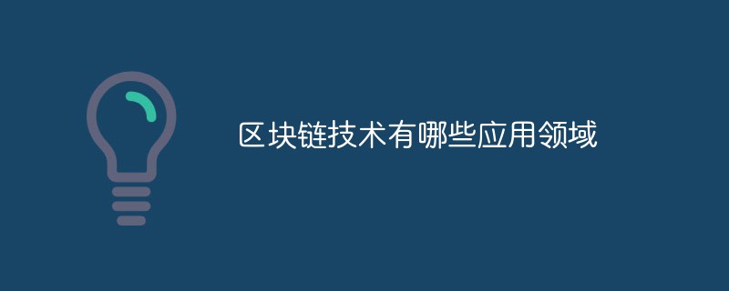 區(qū)塊鏈技術(shù)有哪些應(yīng)用領(lǐng)域