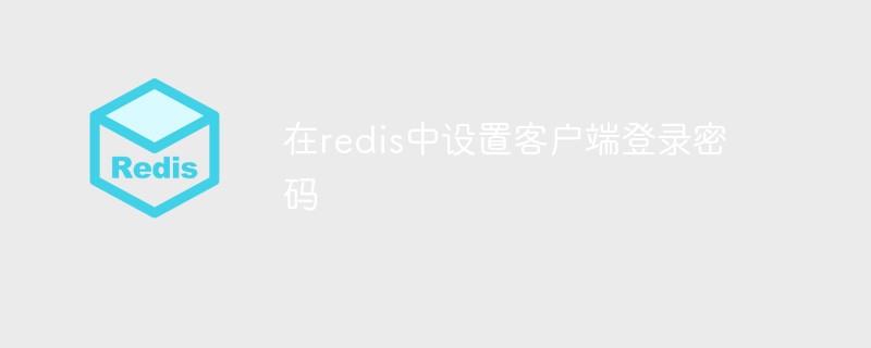 在redis中設(shè)置客戶端登錄密碼