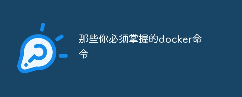 那些你必須掌握的docker命令