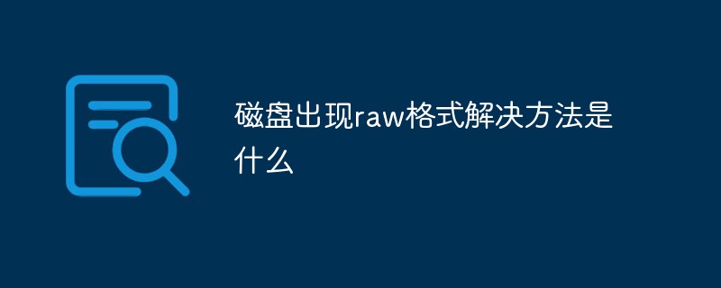 磁盤出現(xiàn)raw格式解決方法是什么