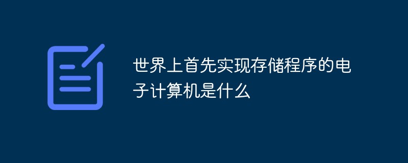 世界上首先實(shí)現(xiàn)存儲(chǔ)程序的電子計(jì)算機(jī)是什么