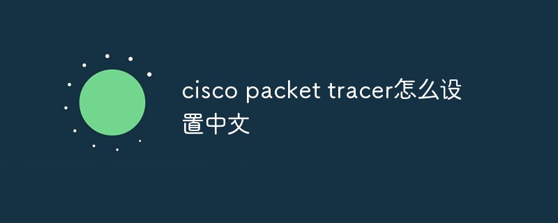 cisco packet tracer怎么設(shè)置中文
