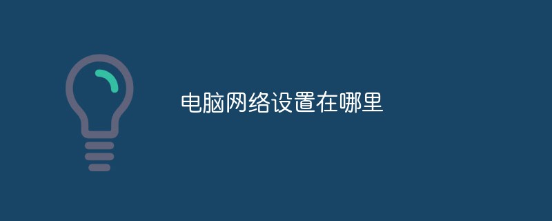 電腦網(wǎng)絡設(shè)置在哪里