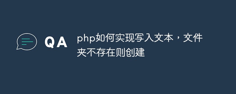 php如何實(shí)現(xiàn)寫(xiě)入文本，文件夾不存在則創(chuàng)建