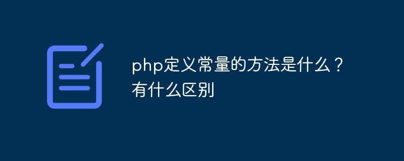 php定義常量的方法是什么？有什么區(qū)別