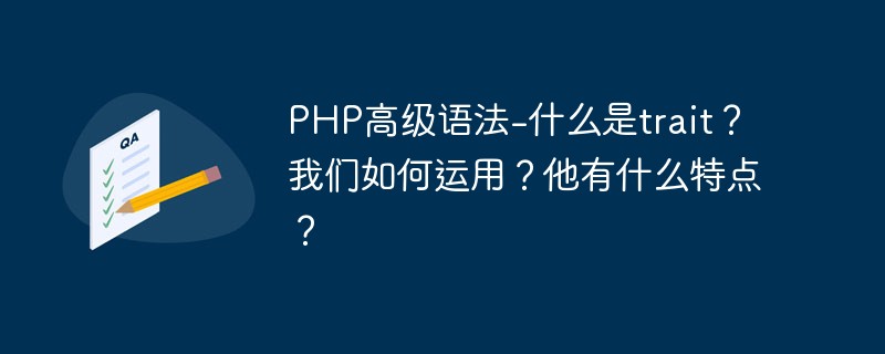 PHP高級語法-什么是trait？我們?nèi)绾芜\用？他有什么特點？