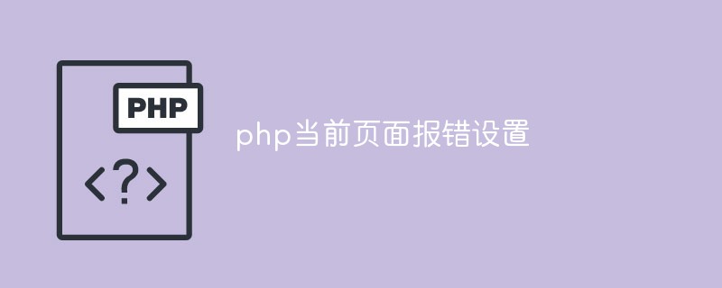 如何配置php當(dāng)前頁面報(bào)錯(cuò)設(shè)置