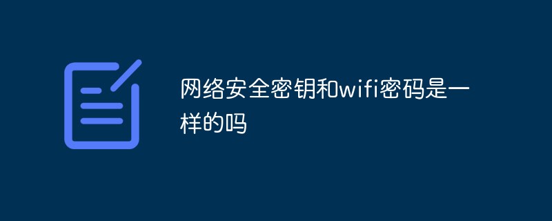 網(wǎng)絡(luò)安全密鑰和wifi密碼是一樣的嗎