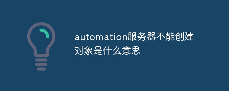 automation服務(wù)器不能創(chuàng)建對(duì)象是什么意思