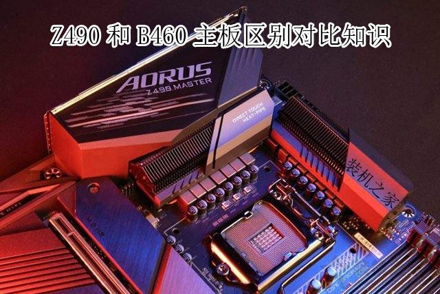 主板B460和Z490區(qū)別是什么？哪個好？Z490和B460主板區(qū)別對比知識