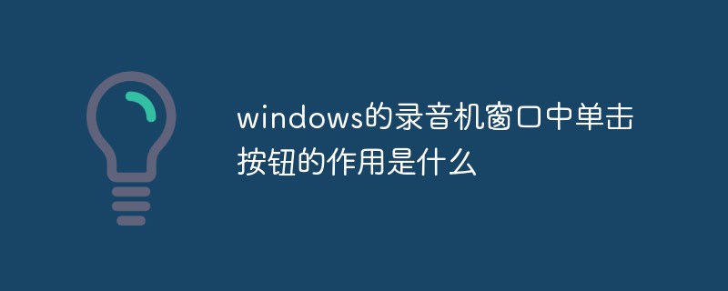 windows的錄音機(jī)窗口中單擊按鈕的作用是什么