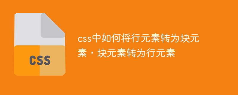 css中如何將行元素轉(zhuǎn)為塊元素，塊元素轉(zhuǎn)為行元素
