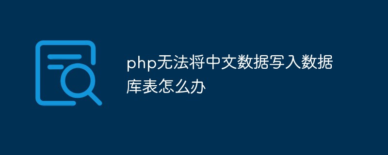 php無法將中文數(shù)據(jù)寫入數(shù)據(jù)庫表怎么辦