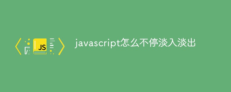 javascript怎么實現(xiàn)不停淡入淡出