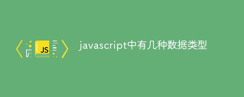 javascript中有幾種數(shù)據(jù)類型