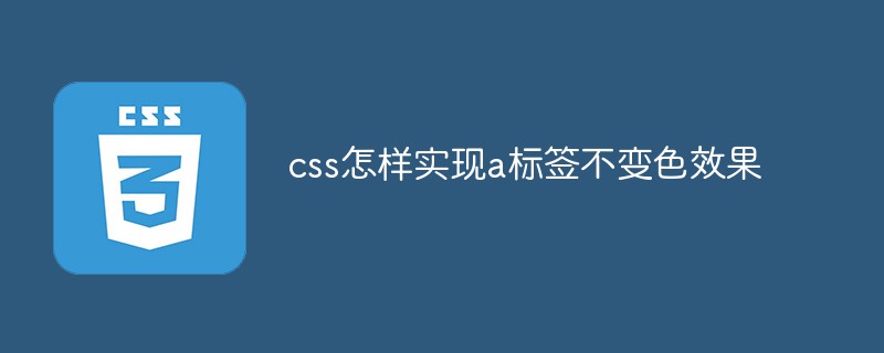 css怎樣實現(xiàn)a標簽不變色效果