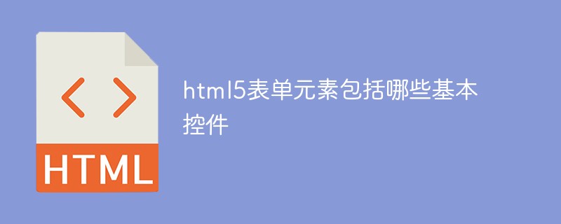 html5表單元素包括哪些基本控件