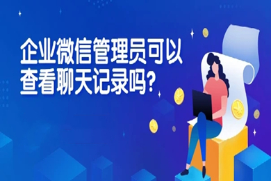 企業(yè)微信聊天記錄管理員能看到嗎