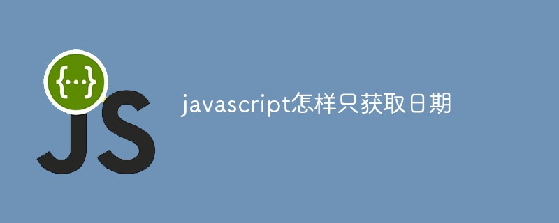 javascript怎樣只獲取日期