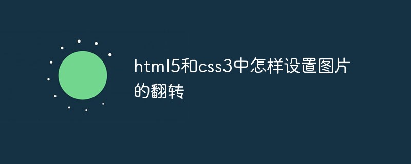 html5和css3中怎樣設置圖片的翻轉(zhuǎn)