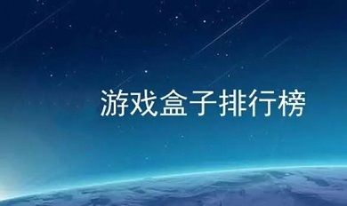 游戲盒子排行榜大全 好用的游戲盒子有哪些
