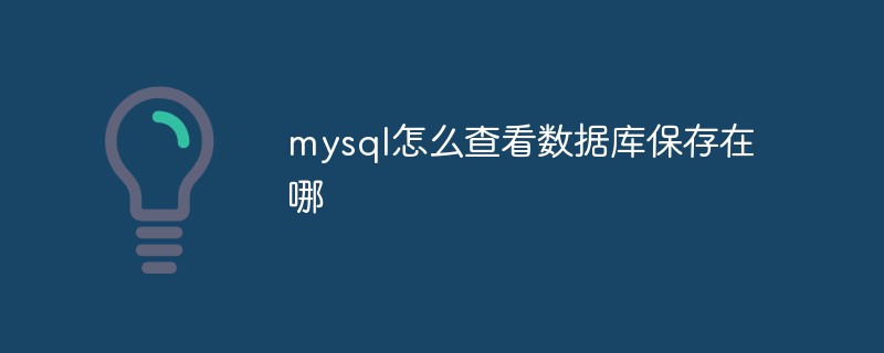 mysql怎么查看數(shù)據(jù)庫保存在哪