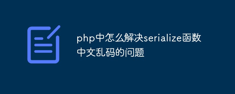 php中怎么解決serialize函數(shù)中文亂碼的問題