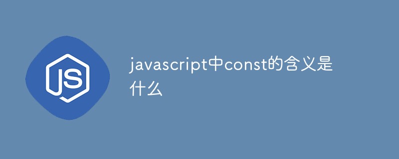 javascript中const的含義是什么