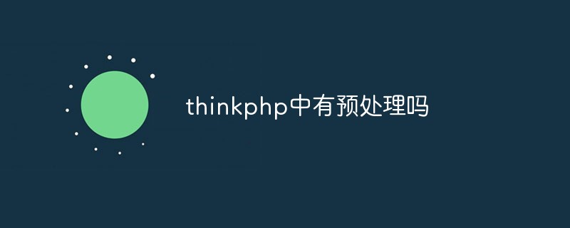 thinkphp中有預(yù)處理嗎