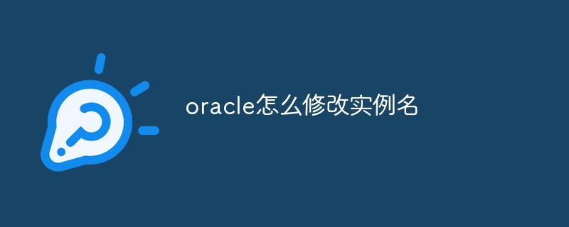 oracle怎么修改實例名
