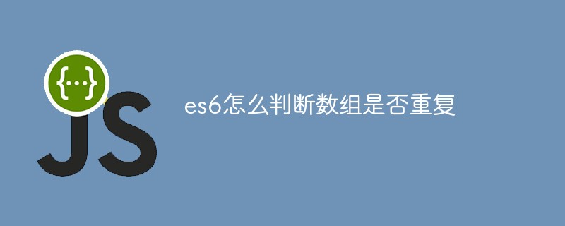 es6怎么判斷數(shù)組是否重復(fù)