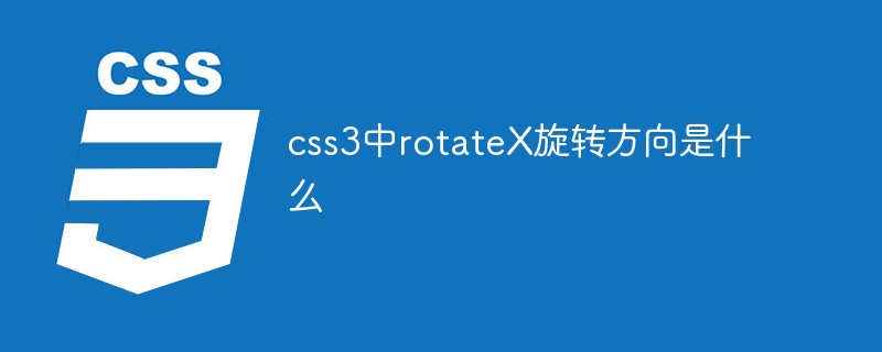 css3中rotateX旋轉(zhuǎn)方向是什么