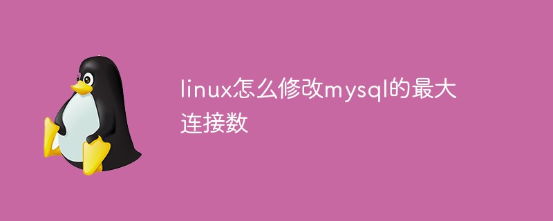 linux怎么修改mysql的最大連接數(shù)