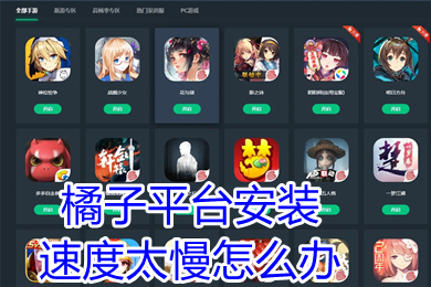 橘子平臺安裝速度太慢怎么辦 橘子平臺安裝好慢的解決方法