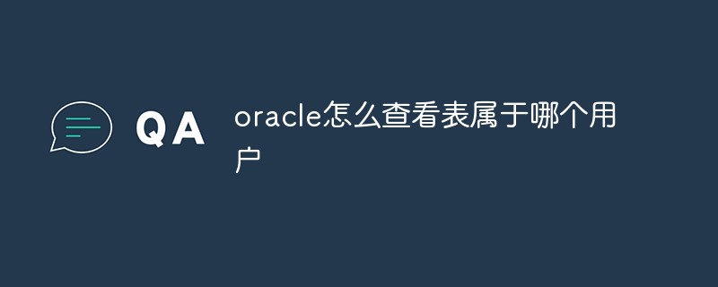 oracle怎么查看表屬于哪個(gè)用戶