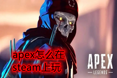 apex怎么在steam上玩進(jìn)不去 橘子下載的apex怎么在steam上玩2022
