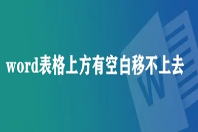 word表格上方有空白移不上去 word中表格跨頁斷開空白無法刪除的解決方法
