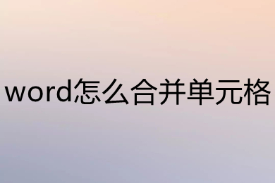 word怎么合并單元格 word如何合并兩個(gè)單元格