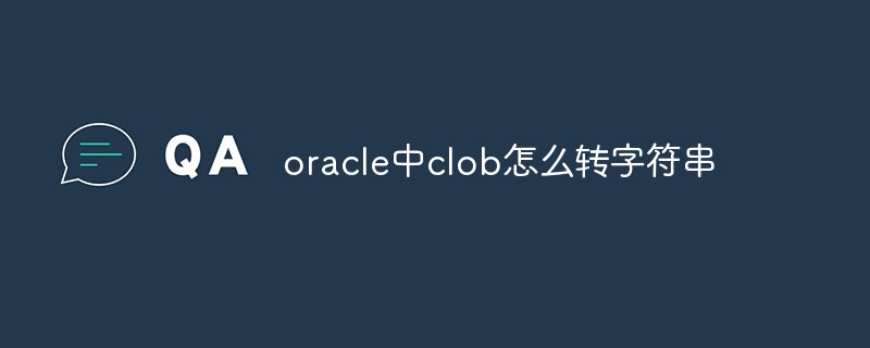 oracle中clob怎么轉(zhuǎn)字符串
