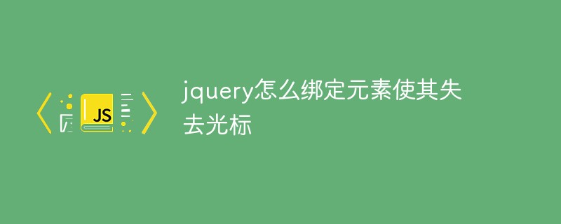 jquery怎么綁定元素使其失去光標(biāo)
