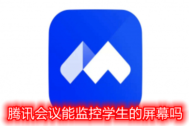 騰訊會議能監(jiān)控學生的屏幕嗎 騰訊會議老師可以看到什么