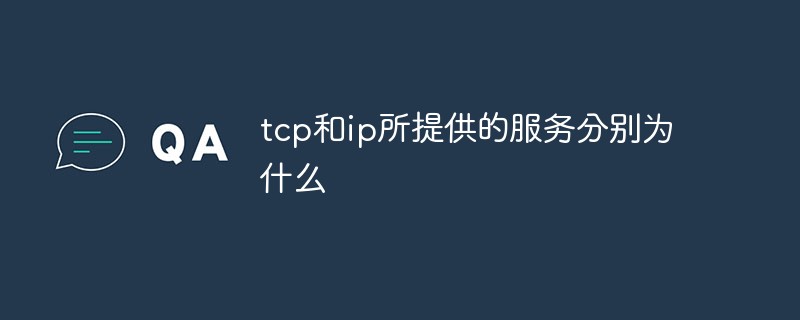 tcp和ip所提供的服務(wù)分別為什么
