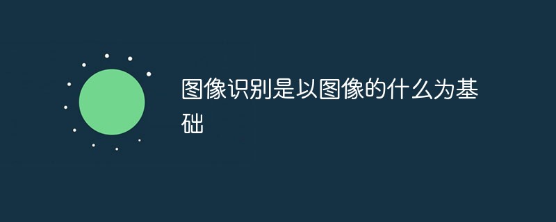 圖像識別是以圖像的什么為基礎