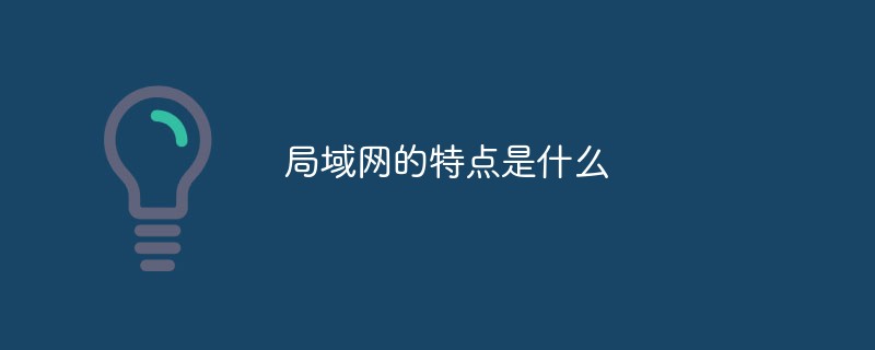局域網(wǎng)的特點(diǎn)是什么