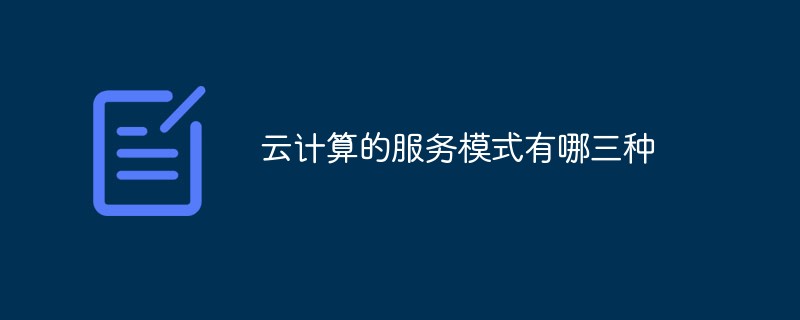 云計算的服務(wù)模式有哪三種
