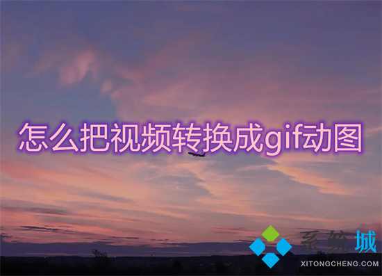 怎么把視頻轉(zhuǎn)換成gif動圖 怎么把視頻做成gif表情包