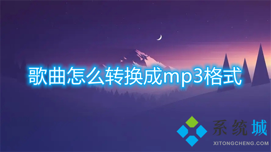歌曲怎么轉(zhuǎn)換成mp3格式 怎么把歌曲轉(zhuǎn)換成mp3格式